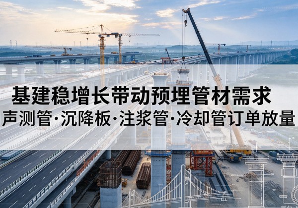 宁强基建稳增长带动预埋监测管材需求，声测管、沉降板、注浆管订单持续放量